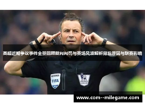 英超近期争议事件全景回顾裁判判罚与赛场风波解析背后原因与联赛影响